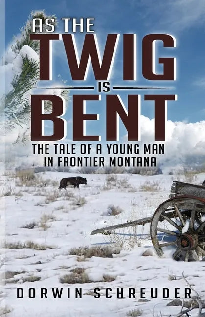 As The Twig is Bent: The Tale Of A Young Man In Frontier Montana - Paperback