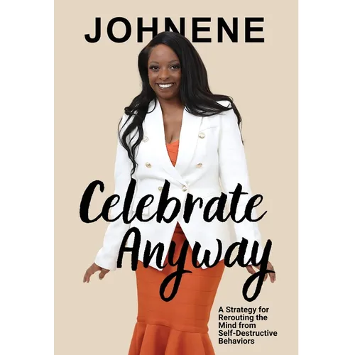 Celebrate Anyway: A Strategy for Rerouting the Mind from Self-Destructive Behaviors - Hardcover