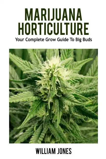 Marijuana Horticulture: Your Complete Grow Guide To Big Buds - Paperback