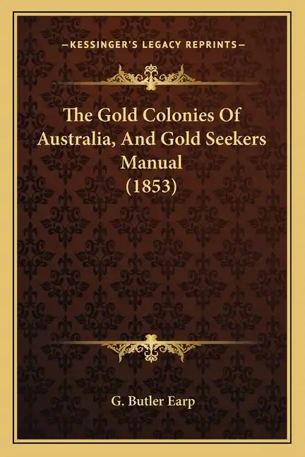 The Gold Colonies Of Australia, And Gold Seekers Manual (1853) - Paperback
