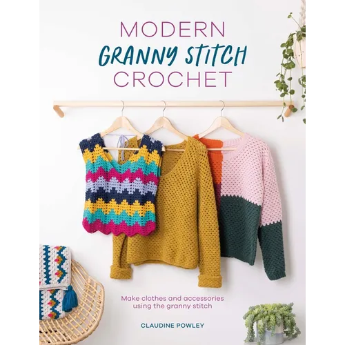 Modern Granny Stitch Crochet: Make Clothes and Accessories Using the Granny Stitch - Paperback