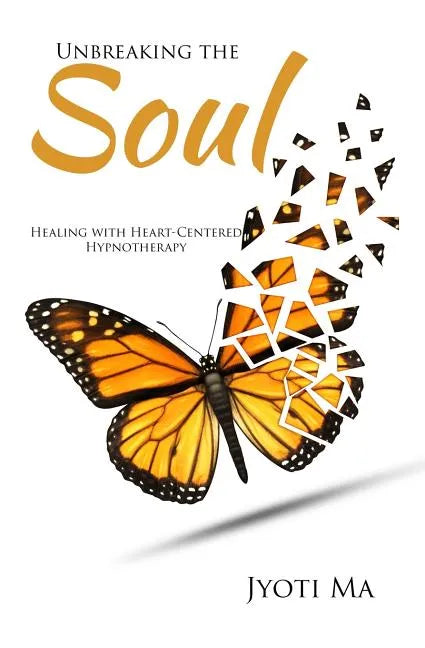 Unbreaking the Soul: Healing with Heart-Centered Hypnotherapy - Paperback
