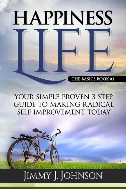 Happiness Life: Your Simple Proven 3 Step Guide to Making Radical Self-Improvement Today book - Paperback