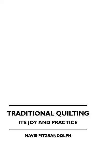 Traditional Quilting - Its Joy And Practice - Hardcover