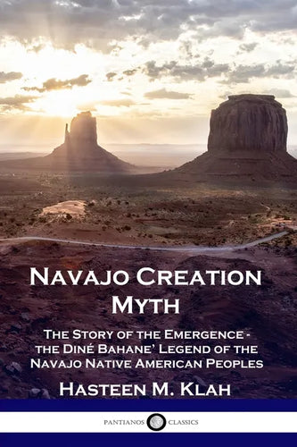Navajo Creation Myth: The Story of the Emergence - the Diné Bahane' Legend of the Navajo Native American Peoples - Paperback