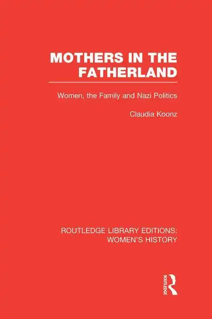 Mothers in the Fatherland: Women, the Family and Nazi Politics - Paperback