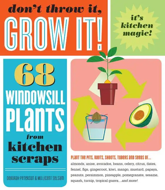 Don't Throw It, Grow It!: 68 Windowsill Plants from Kitchen Scraps - Paperback