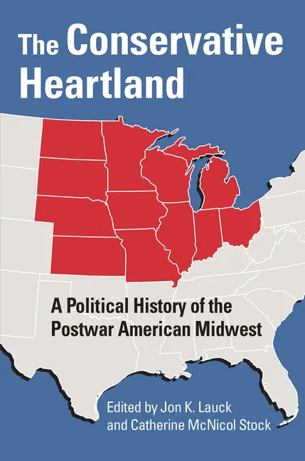The Conservative Heartland: A Political History of the Postwar American Midwest - Paperback