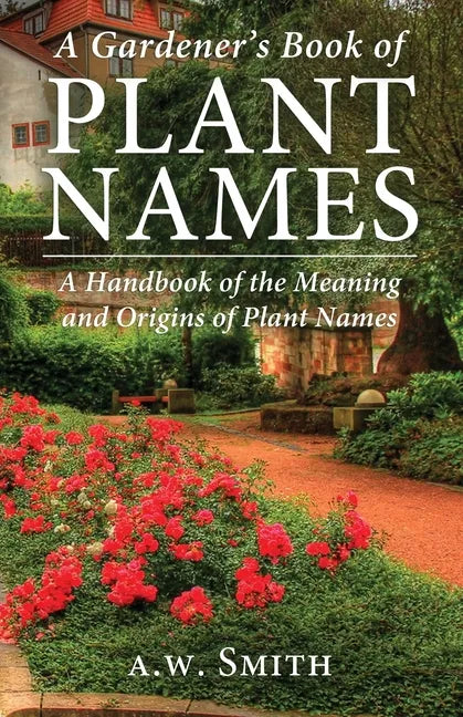 A Gardener's Book of Plant Names: A Handbook of the Meanings and Origins of Plant Names - Paperback