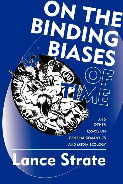 On the Binding Biases of Time: And Other Essays on General Semantics and Media Ecology - Paperback