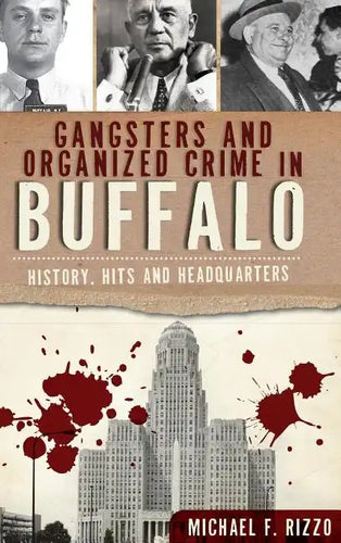 Gangsters and Organized Crime in Buffalo: History, Hits and Headquarters - Hardcover