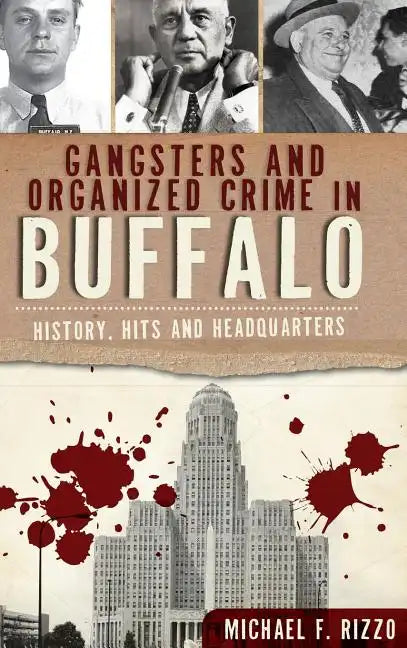 Gangsters and Organized Crime in Buffalo: History, Hits and Headquarters - Hardcover