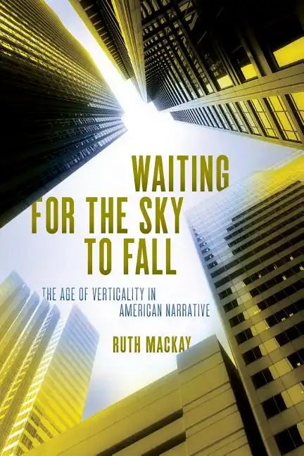 Waiting for the Sky to Fall: The Age of Verticality in American Narrative - Paperback