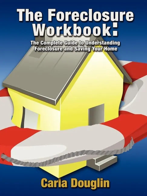 The Foreclosure Workbook: The Complete Guide to Understanding Foreclosure and Saving Your Home - Paperback