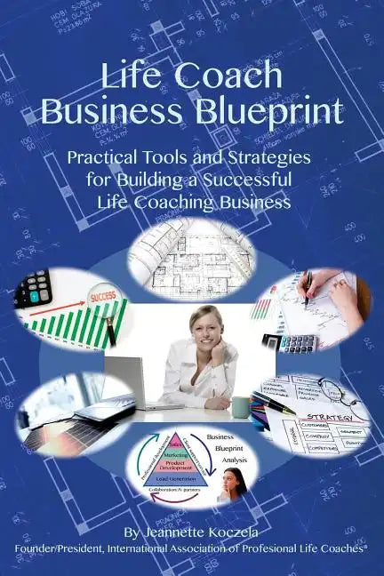 Life Coach Business Blueprint: Practical Tools and Strategies for Building a Successful Life Coaching Business - Paperback