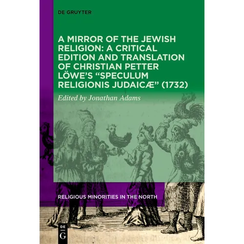 A Mirror of the Jewish Religion: A Critical Edition and Translation of Christian Petter Löwe's 
