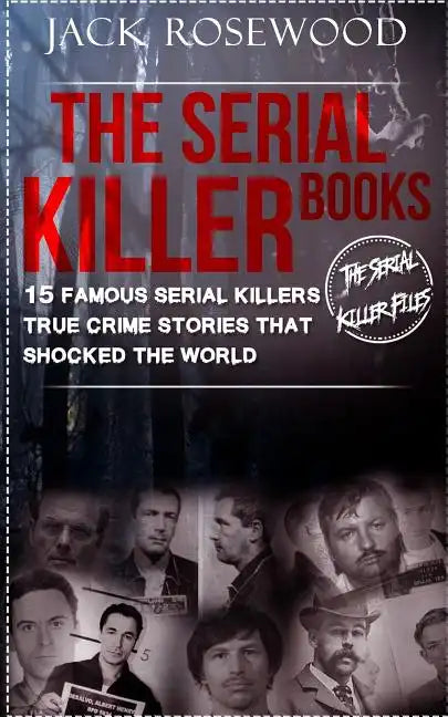 The Serial Killer Books: 15 Famous Serial Killers True Crime Stories That Shocked The World - Paperback