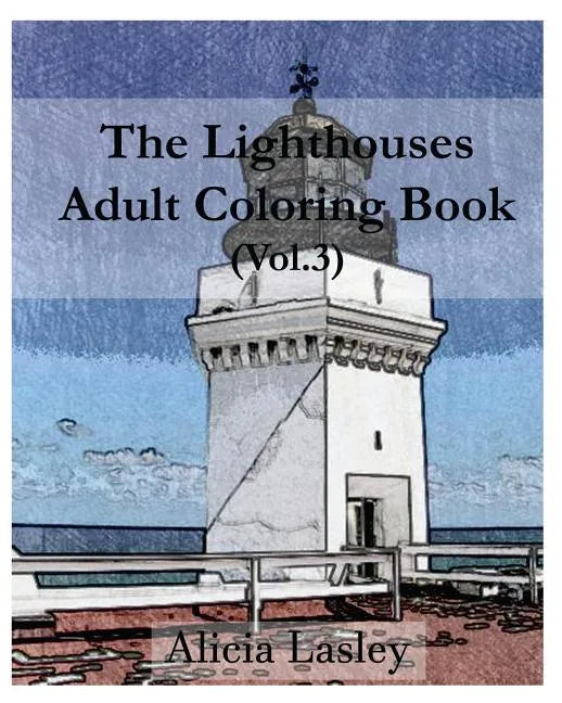 The Lighthouses: Adult Coloring Book, Volume 3: Lighthouse Sketches for Coloring - Paperback