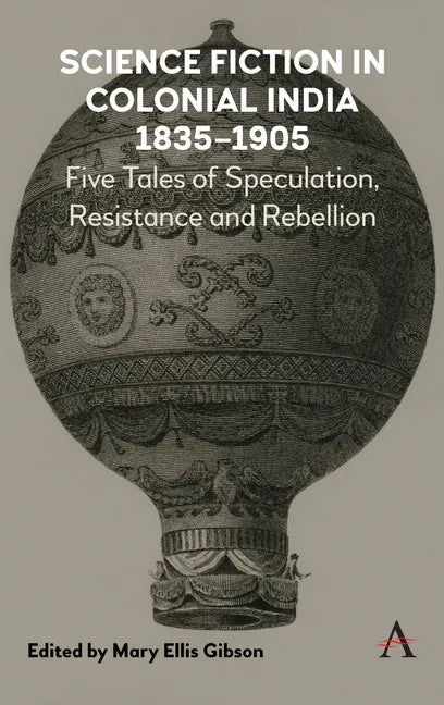 Science Fiction in Colonial India, 1835-1905: Five Stories of Speculation, Resistance and Rebellion - Hardcover