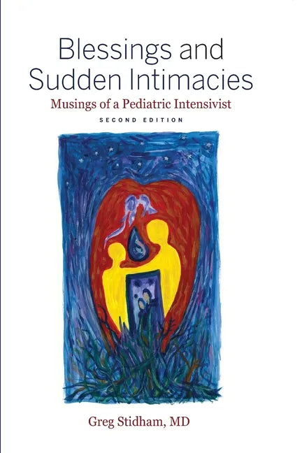 Blessings and Sudden Intimacies: Musings of a Pediatric Intensivist - Paperback