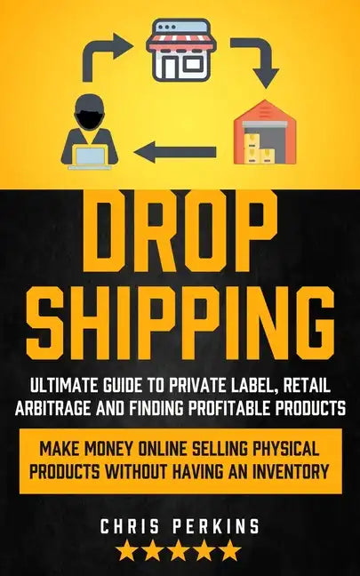 Dropshipping: Ultimate Guide to Private Label, Retail Arbitrage and finding Profitable Products (Make Money Online selling Physical - Paperback