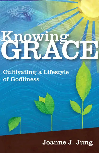 Knowing Grace: Cultivating a Lifestyle of Godliness - Paperback