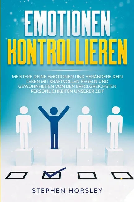 Emotionen kontrollieren: Meistere deine Emotionen und verändere dein Leben mit kraftvollen Regeln und Gewohnheiten von den erfolgreichsten Pers - Paperback