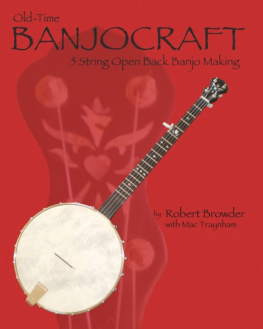 Old Time Banjo Craft: 5 String Open Back Banjo Making - Paperback