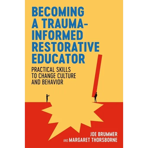 Becoming a Trauma-Informed Restorative Educator: Practical Skills to Change Culture and Behavior - Paperback