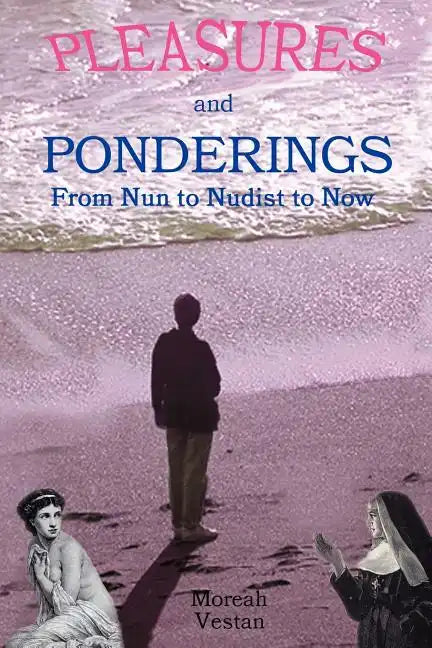 Pleasures and Ponderings: From Nun to Nudist to Now - Paperback