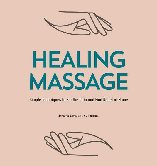 Healing Massage: Simple Techniques to Soothe Pain and Find Relief at Home - Paperback
