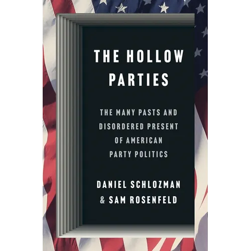 The Hollow Parties: The Many Pasts and Disordered Present of American Party Politics - Hardcover