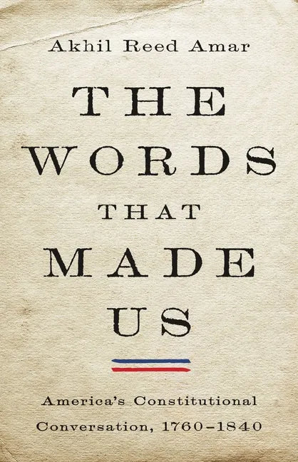 The Words That Made Us: America's Constitutional Conversation, 1760-1840 - Hardcover