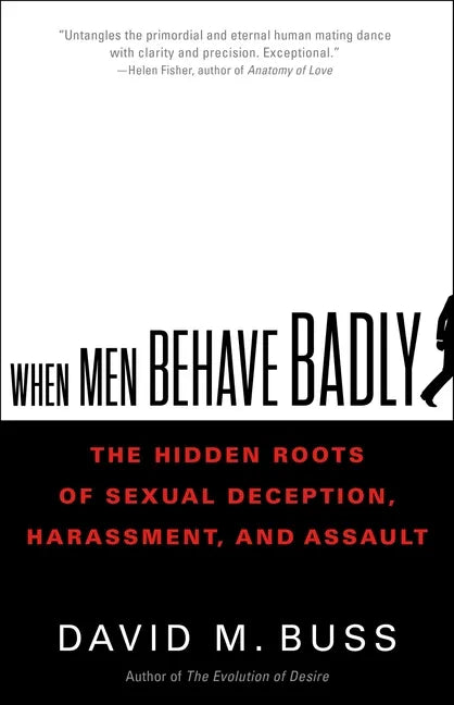 When Men Behave Badly: The Hidden Roots of Sexual Deception, Harassment, and Assault - Hardcover
