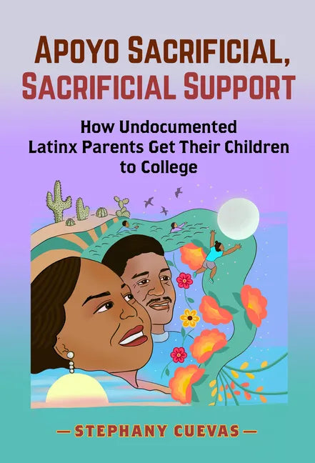 Apoyo Sacrificial, Sacrificial Support: How Undocumented Latinx Parents Get Their Children to College - Paperback