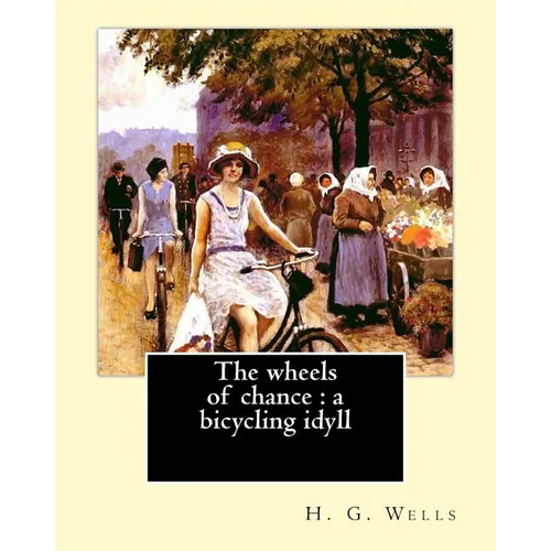 The wheels of chance: a bicycling idyll. By: H. G. Wells, illustrated By: J.(James) Ayton Symington (1859-1939): The Wheels of Chance is an - Paperback