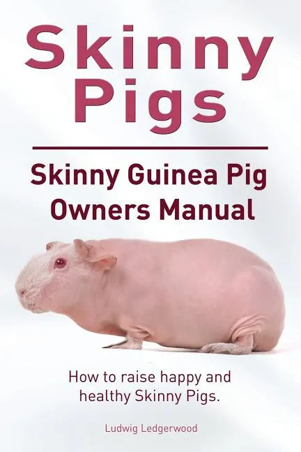 Skinny Pig. Skinny Guinea Pigs Owners Manual. How to raise happy and healthy Skinny Pigs. - Paperback