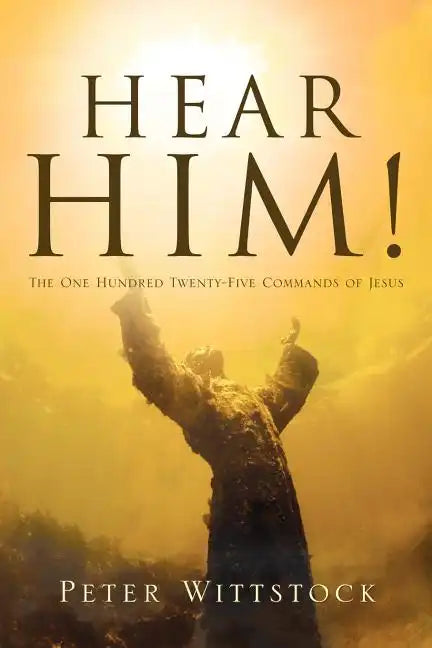 Hear Him! the One Hundred Twenty-Five Commands of Jesus - Paperback