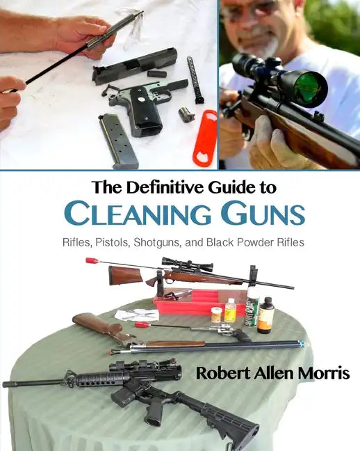 The Definitive Guide to Cleaning Guns: Rifles, Pistols, Shotguns and Black Powder Rifles - Paperback