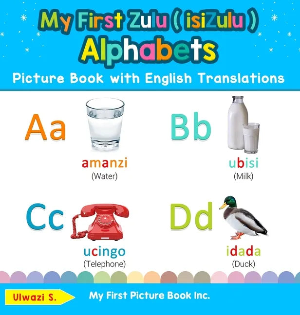 My First Zulu ( isiZulu ) Alphabets Picture Book with English Translations: Bilingual Early Learning & Easy Teaching Zulu ( isiZulu ) Books for Kids - Hardcover