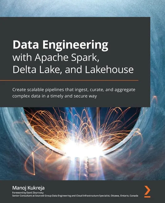 Data Engineering with Apache Spark, Delta Lake, and Lakehouse: Create scalable pipelines that ingest, curate, and aggregate complex data in a timely a - Paperback