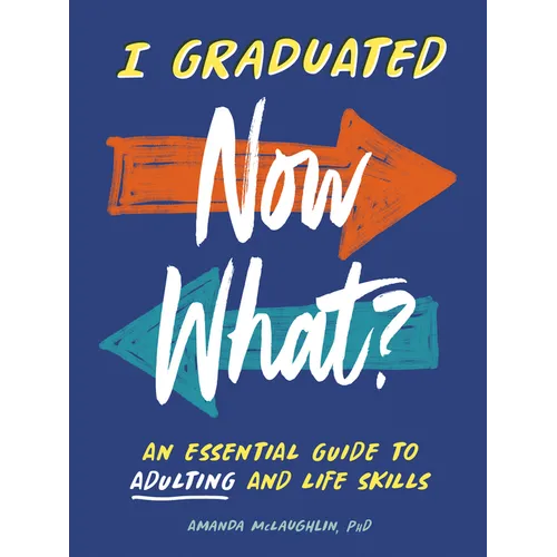 I Graduated: Now What?: An Essential Guide to Adulting and Life Skills - Paperback