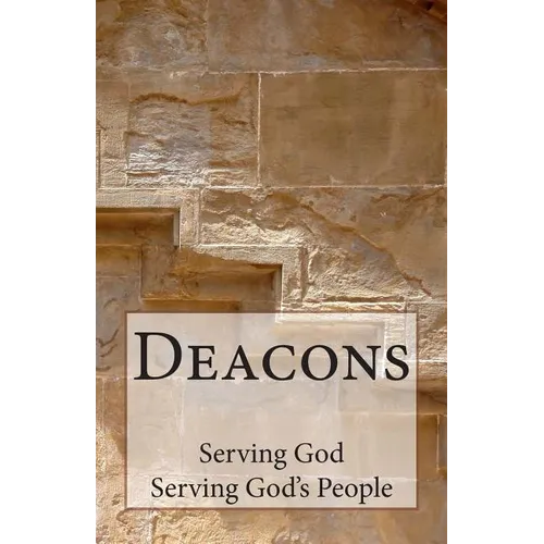 Deacons: Serving God, Serving God's People - Paperback