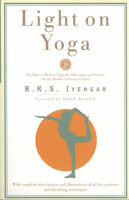 Light on Yoga: The Bible of Modern Yoga - Its Philosophy and Practice - By the World's Foremost Teacher - Paperback