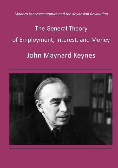 The General Theory of Employment, Interest, and Money: Modern Macroeconomics and the Keynesian Revolution - Paperback