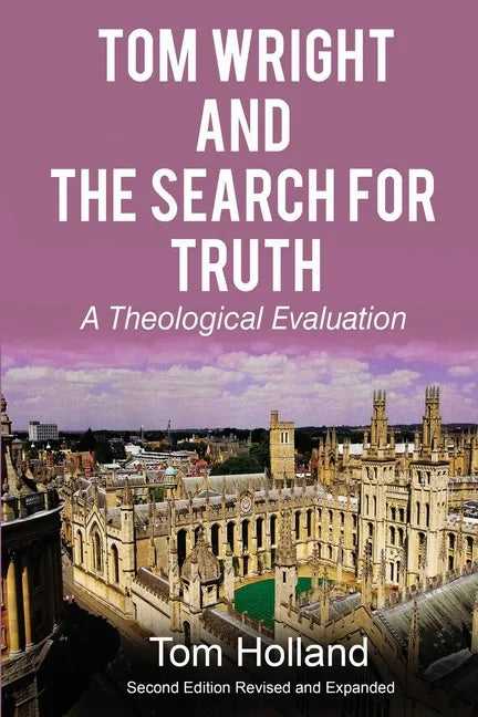 Tom Wright and the Search for Truth: A Theological Evaluation 2nd edition revised and expanded - Paperback