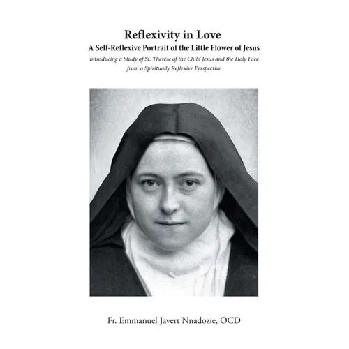 Reflexivity in Love A Self-Reflexive Portrait of the Little Flower of Jesus: Introducing a Study of St. Thérèse of the Child Jesus and the Holy Face f - Paperback