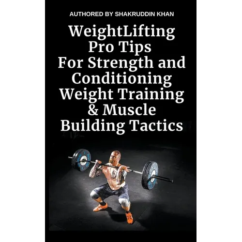 Weight Lifting Pro Tips For Strength and Conditioning Weight Training & Muscle Building Tactics - Paperback