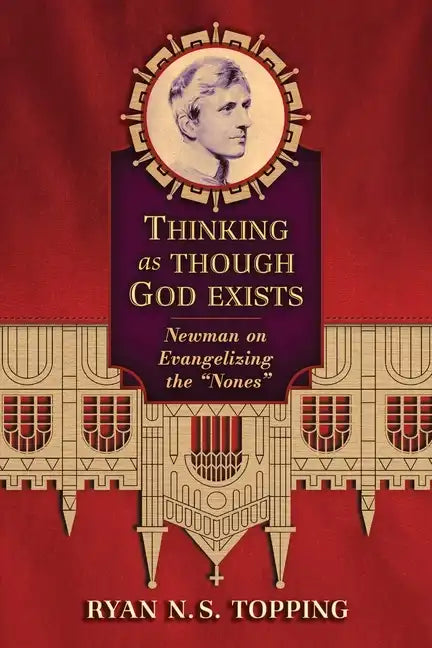 Thinking as Though God Exists: Newman on Evangelizing the 