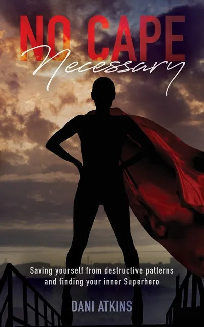 No Cape Necessary: Saving yourself from destructive patterns and finding your inner Superhero - Paperback